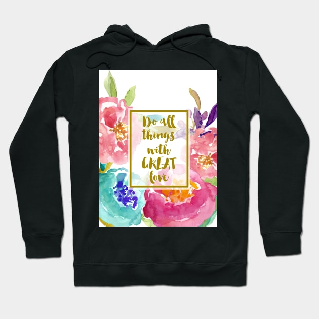 Do All Things with Great Love Hoodie by AmyBrinkman